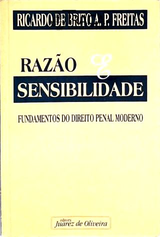 Razão e Sensibilidade - Fundamentos do Direito Penal Moderno
