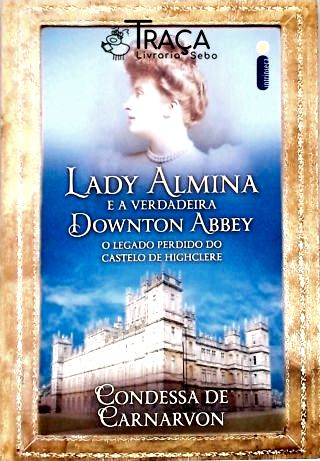 Lady Almina e a Verdadeira Downton Abbey