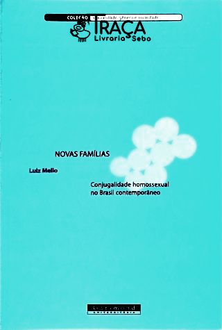 Novas Famílias - Conjugalidade Homossexual No Brasil Contemporâneo