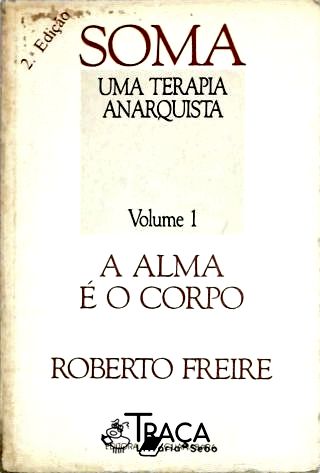 Soma, Uma Terapia Anarquista - Volume 1 - a Alma É o Corpo