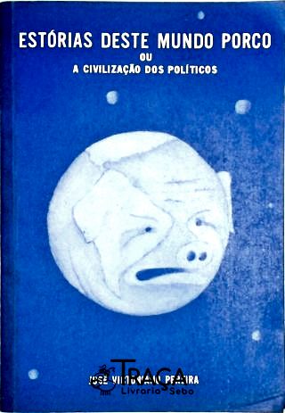 Estórias Deste Mundo Porco Ou a Civilização dos Políticos