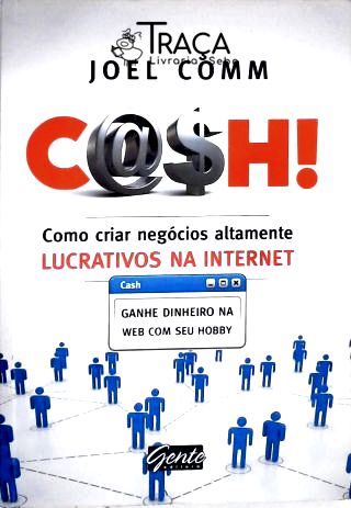 Cash!: Como Criar Negócios Altamente Lucrativos Na Internet