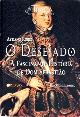 O Desejado - a Fascinante História de Dom Sebastião