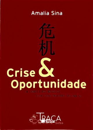 Crise e Oportunidade - em Chinês e Nos Negócios Essas Duas Palavras São Uma Só - 2ª Edição