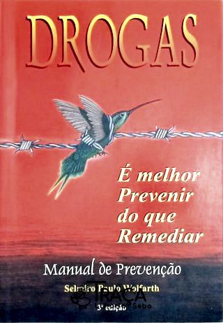 Drogas - É Melhor Prevenir do Que Remediar - Manual de Prevenção