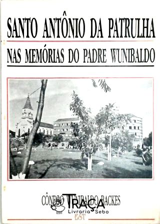 Santo Antônio da Patrulha Nas Memórias do Padre Wunibaldo