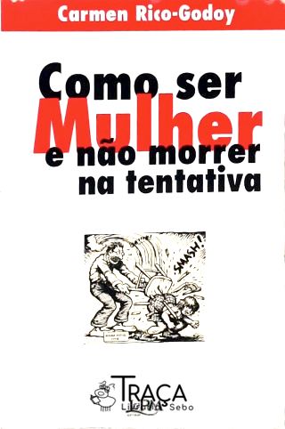 Como Ser Mulher e Não Morrer Na Tentativa