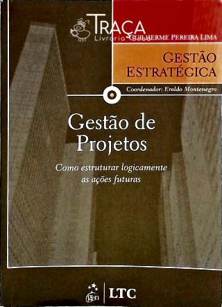 Gestão de Projetos - Como Estruturar Logicamente as Ações Futuras