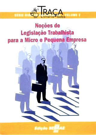 Noções de Legislação Trabalhista para a Micro e Pequena Empresa