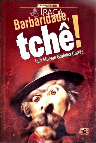 Barbaridade, Tchê!