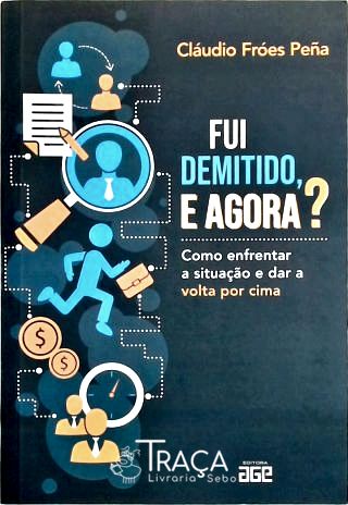 Fui Demitido e Agora