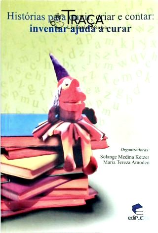 Histórias Para Ouvir Criar E Contar - Inventar Ajuda A Curar