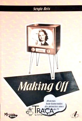 Making Off - Histórias Bem-humoradas dos Primeiros Anos do Rádio e da Tv