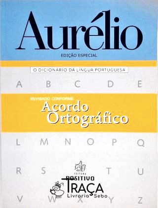 Aurélio - o Dicionário da Língua Portuguesa