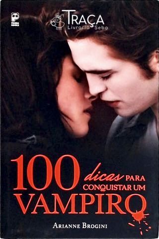 100 Dicas para Conquistar Um Vampiro