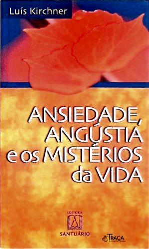 Ansiedade Angústia e os Mistérios da Vida