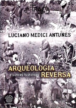 Arqueologia Reversa e Outras Histórias