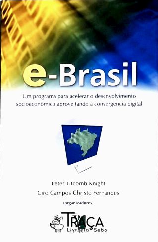 E-brasil - Um Programa para Acelerar o Desenvolvimento Socioeconômico Aproveitando a Convergencia Di