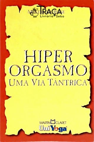 Hiper Orgasmo - Uma Via Tântrica