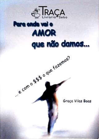 Para Onde Vai o Amor Que Não Damos...