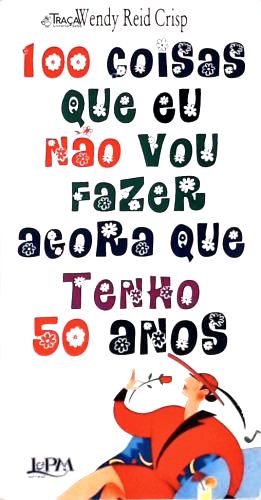 100 Coisas Que Eu Não Vou Fazer Agora Que Tenho 50 Anos