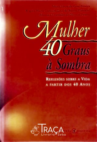 Auto-ajuda: Psicologia Aplicada. Mulher. Mulher Aos 40 Anos. Crise da Mulher. Menopausa. Contradiçõe