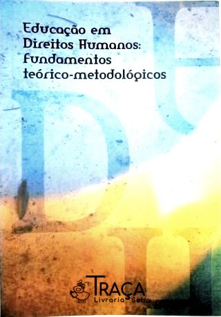 Educação em Direitos Humanos - Fundamentos Teórico-metodológicos