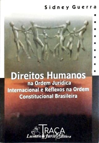 Direitos Humanos Na Ordem Jurídica Internacional e Reflexos Na Ordem Constitucional Brasileira