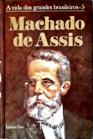 A Vida Dos Grandes Brasileiros - Machado De Assis