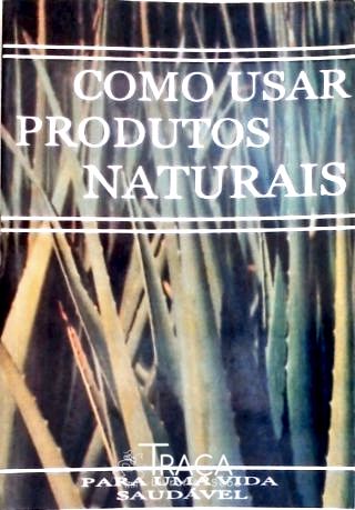 Como Usar Produtos Naturais para Uma Vida Saúdável