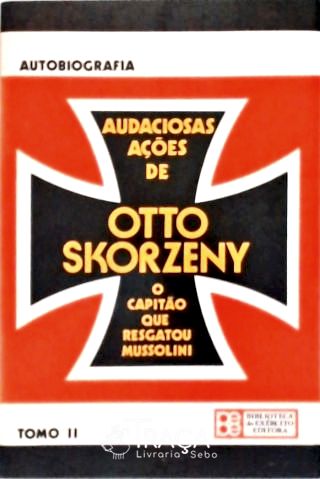 Audaciosas Ações de Otto Skorzeny - Vol. 2