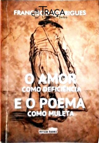 O Amor Como Deficiência e o Poema Como Muleta