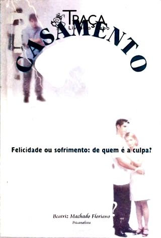 Casamento - Felicidade Ou Sofrimento: de Quem É a Culpa?