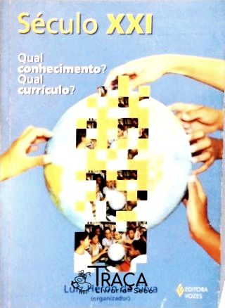 Século Xxi - Qual Conhecimento? Qual Currículo?