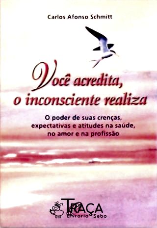 Você Acredita, o Inconsciente Realiza