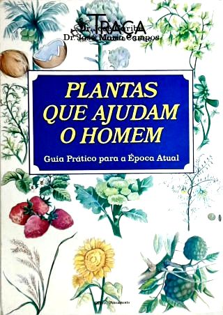 Plantas Que Ajudam o Homem - Guia Prático para a Época Atual