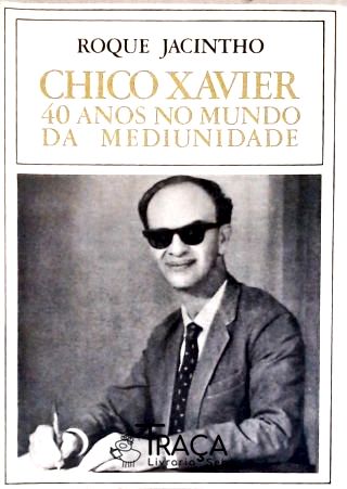 Chico Xavier - 40 Anos No Mundo da Mediunidade