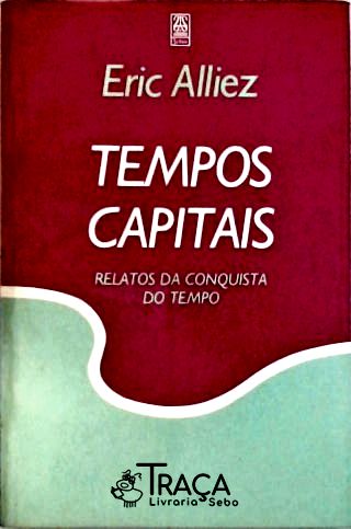 Tempos Capitais - Relatos da Conquista do Tempo