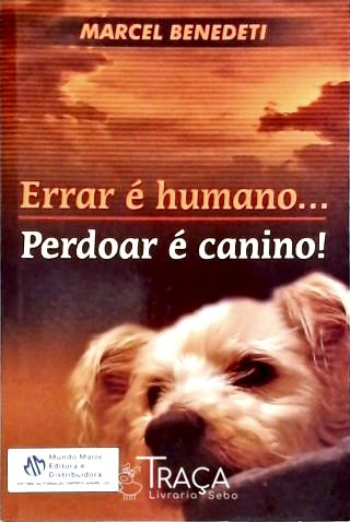 Errar É Humano... Perdoar É Canino!