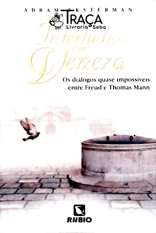 Interlúdios em Veneza - os Diálogos Quase Impossíveis Entre Freud e Thomas Mann