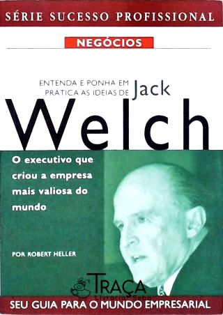 Entenda e Ponha em Prática as Idéias de Jack Welch
