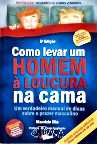 Como Levar Um Homem À Loucura Na Cama