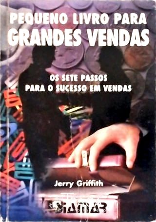 Pequeno Livro para Grandes Vendas - os Sete Passos para o Sucesso em Vendas