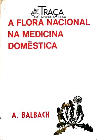A Flora Nacional Na Medicina Doméstica - em 2 Volumes.