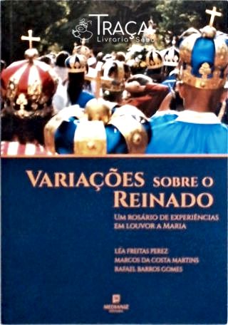 Variações Sobre o Reinado - Um Rosário de Experiências em Louvor a Maria