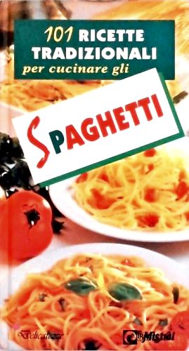 101 Ricette Tradizionali Per Cucinare Gli Spaghetti