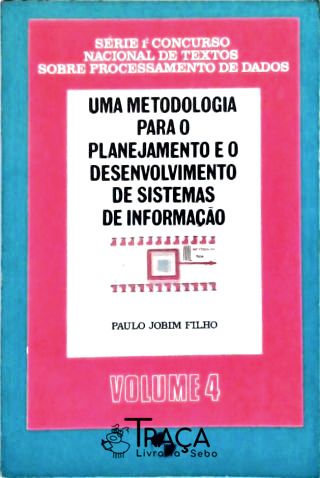 Uma Metodologia para o Planejamento e o Desenvolvimento de Sistemas de Informação Vol 4