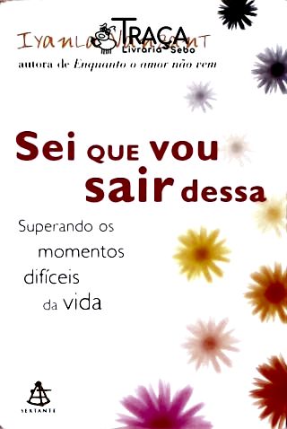 Sei Que Vou Sair Dessa - Superando Os Momentos Difíceis Da Vida