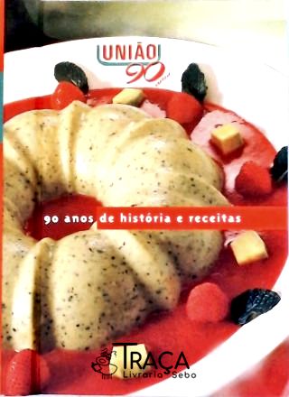 União, 90 Anos de História e Receitas