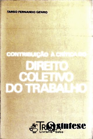 Contribuição À Crítica do Direito Coletivo do Trabalho